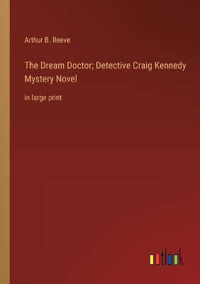 Book cover for The Dream Doctor; Detective Craig Kennedy Mystery Novel