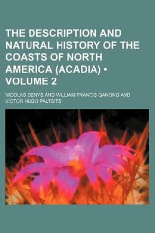 Cover of The Description and Natural History of the Coasts of North America (Acadia) (Volume 2)