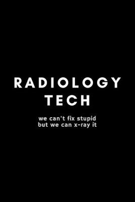 Book cover for Radiology Tech We Can't Fix Stupid But We Can X-Ray It