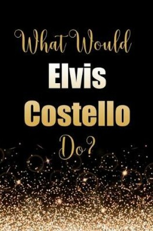 Cover of What Would Elvis Costello Do?