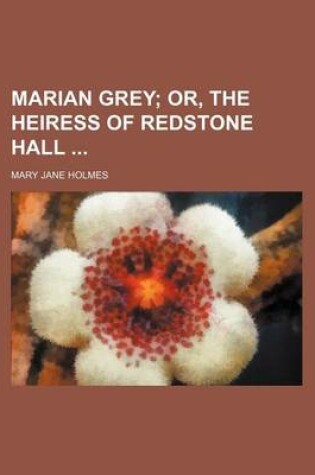 Cover of Marian Grey; Or, the Heiress of Redstone Hall