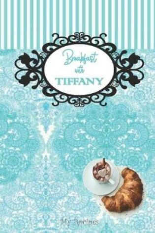 Cover of BREAKFAST WITH TIFFANY - My Recipes