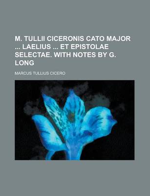 Book cover for M. Tullii Ciceronis Cato Major Laelius Et Epistolae Selectae. with Notes by G. Long