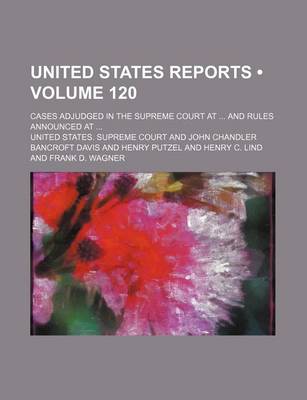 Book cover for United States Reports (Volume 120); Cases Adjudged in the Supreme Court at and Rules Announced at