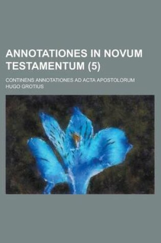 Cover of Annotationes in Novum Testamentum; Continens Annotationes Ad ACTA Apostolorum (5 )