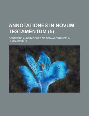 Book cover for Annotationes in Novum Testamentum; Continens Annotationes Ad ACTA Apostolorum (5 )