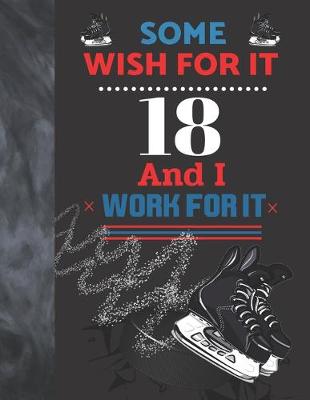 Book cover for Some Wish For It 18 And I Work For It