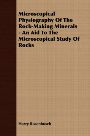 Cover of Microscopical Physiography Of The Rock-Making Minerals - An Aid To The Microscopical Study Of Rocks