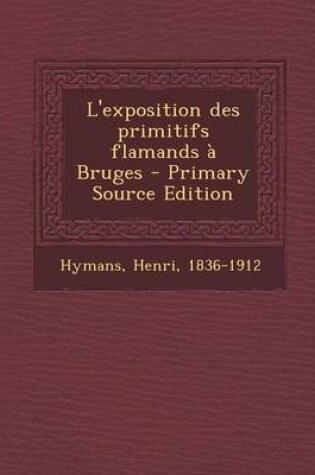 Cover of L'Exposition Des Primitifs Flamands a Bruges - Primary Source Edition