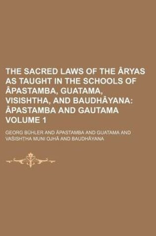 Cover of The Sacred Laws of the Aryas as Taught in the Schools of Apastamba, Guatama, Visishtha, and Baudhayana; Apastamba and Gautama Volume 1