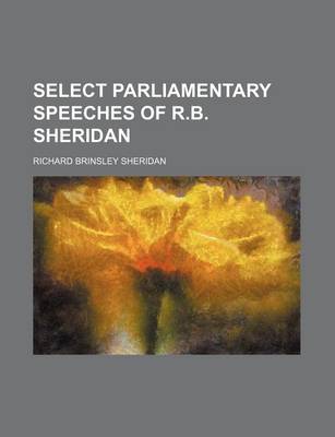 Book cover for Select Parliamentary Speeches of R.B. Sheridan