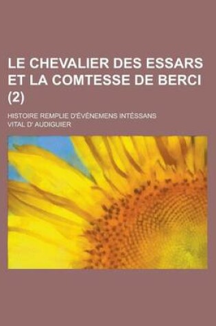 Cover of Le Chevalier Des Essars Et La Comtesse de Berci; Histoire Remplie D'Evenemens Intessans (2 )