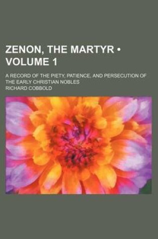 Cover of Zenon, the Martyr (Volume 1); A Record of the Piety, Patience, and Persecution of the Early Christian Nobles