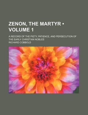 Book cover for Zenon, the Martyr (Volume 1); A Record of the Piety, Patience, and Persecution of the Early Christian Nobles