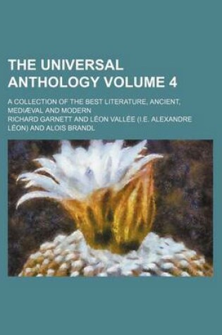 Cover of The Universal Anthology Volume 4; A Collection of the Best Literature, Ancient, Mediaeval and Modern