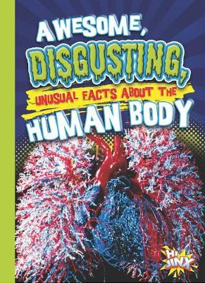 Cover of Awesome, Disgusting, Unusual Facts about the Human Body