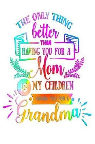 Cover of The only thing better than having you for a Mom is my children having you for a Grandma