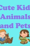 Book cover for Cute Kids Animals and Pets