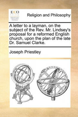 Cover of A Letter to a Layman, on the Subject of the REV. Mr. Lindsey's Proposal for a Reformed English Church, Upon the Plan of the Late Dr. Samuel Clarke.