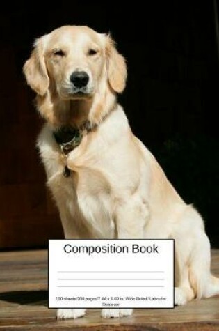 Cover of Composition Book 100 Sheets/200 Pages/7.44 X 9.69 In. Wide Ruled/ Labrador Retriever