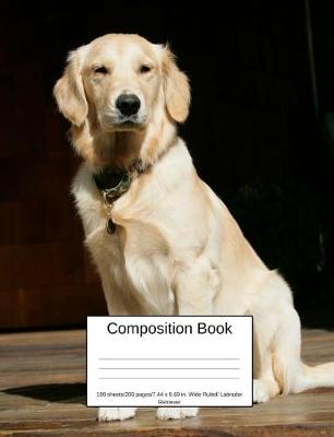 Book cover for Composition Book 100 Sheets/200 Pages/7.44 X 9.69 In. Wide Ruled/ Labrador Retriever