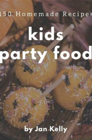 Cover of 150 Homemade Kids Party Food Recipes