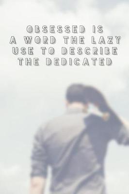 Book cover for Obsessed Is a Word The Lazy Use to Describe The Dedicated