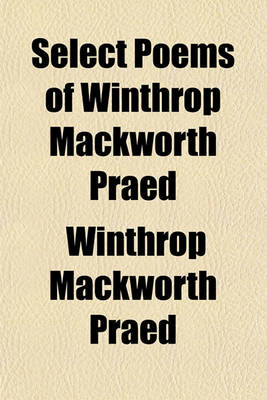 Book cover for Select Poems of Winthrop Mackworth Praed