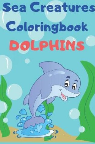 Cover of Sea Creatures Dolphins