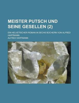 Book cover for Meister Putsch Und Seine Gesellen; Ein Helvetischer Roman in Sechs Buchern Von Alfred Hartmann Volume 2