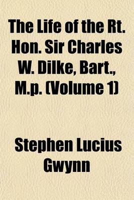 Book cover for The Life of the Rt. Hon. Sir Charles W. Dilke, Bart., M.P. (Volume 1)