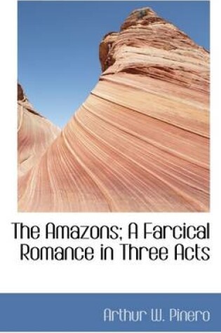 Cover of The Amazons; A Farcical Romance in Three Acts