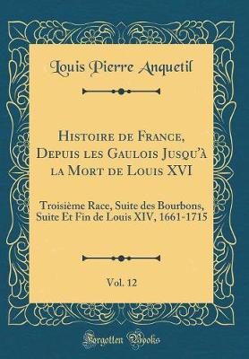 Book cover for Histoire de France, Depuis Les Gaulois Jusqu'a La Mort de Louis XVI, Vol. 12