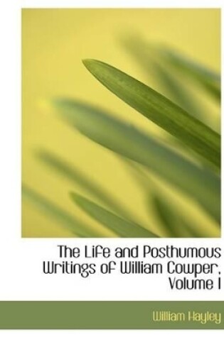 Cover of The Life and Posthumous Writings of William Cowper, Volume I