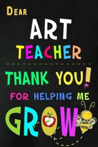 Cover of Dear Art Teacher Thank You For Helping Me Grow