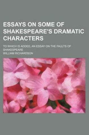 Cover of Essays on Some of Shakespeare's Dramatic Characters; To Which Is Added, an Essay on the Faults of Shakespeare