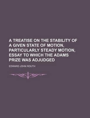 Book cover for A Treatise on the Stability of a Given State of Motion, Particularly Steady Motion, Essay to Which the Adams Prize Was Adjudged