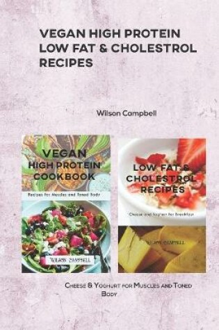 Cover of Vegan High Protein Low Fat & Cholestrol Recipes