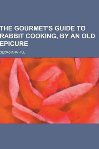 Cover of The Gourmet's Guide to Rabbit Cooking, by an Old Epicure