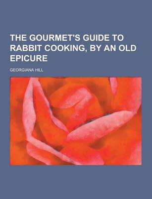 Book cover for The Gourmet's Guide to Rabbit Cooking, by an Old Epicure
