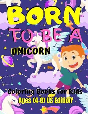 Book cover for Born To Be A Unicorn - Coloring Book For Kids Ages (8-12) US Edition