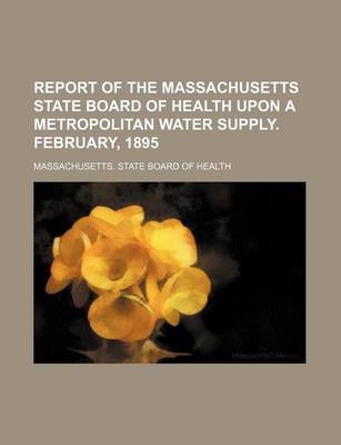 Book cover for Report of the Massachusetts State Board of Health Upon a Metropolitan Water Supply. February, 1895