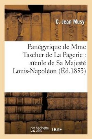 Cover of Panégyrique de Mme Tascher de la Pagerie: Aïeule de Sa Majesté Louis-Napoléon