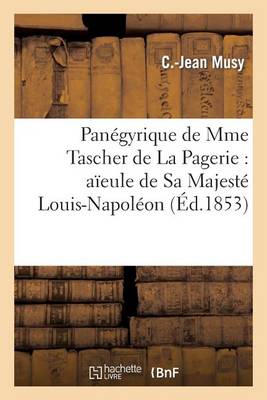 Cover of Panégyrique de Mme Tascher de la Pagerie: Aïeule de Sa Majesté Louis-Napoléon