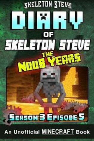 Cover of Diary of Minecraft Skeleton Steve the Noob Years - Season 3 Episode 5 (Book 17)