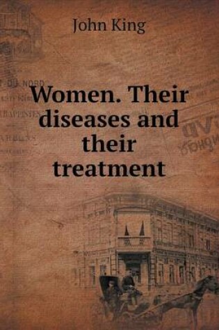 Cover of Women. Their diseases and their treatment