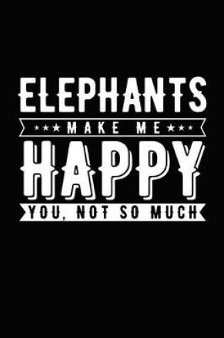 Cover of Elephants Make Me Happy You, Not So Much