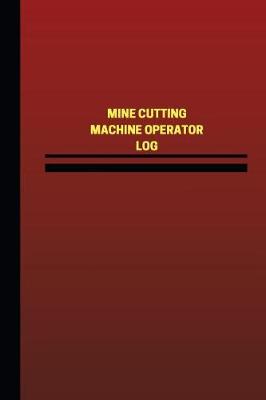 Book cover for Mine Cutting Machine Operator Log (Logbook, Journal - 124 pages, 6 x 9 inches)