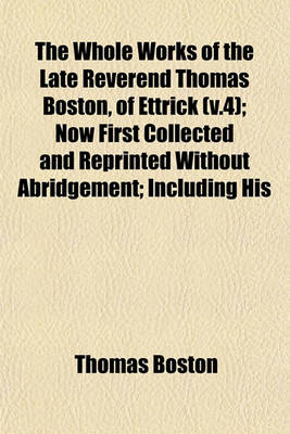 Book cover for The Whole Works of the Late Reverend Thomas Boston, of Ettrick (V.4); Now First Collected and Reprinted Without Abridgement; Including His