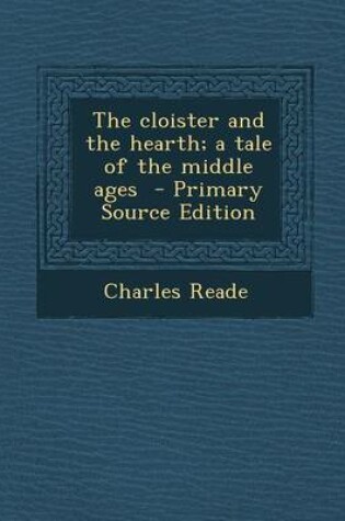 Cover of The Cloister and the Hearth; A Tale of the Middle Ages - Primary Source Edition